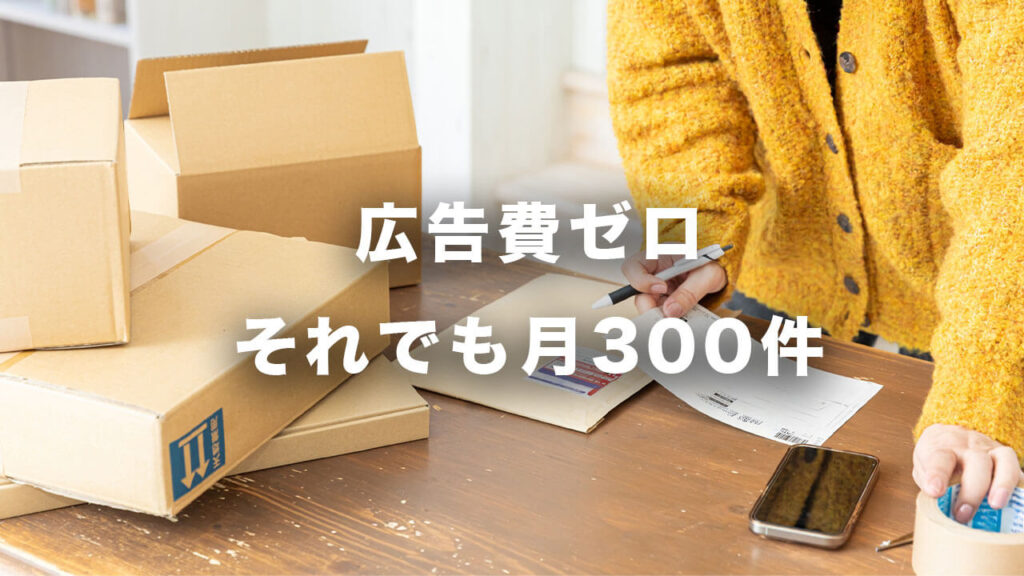 広告費ゼロ。それでも月300件。