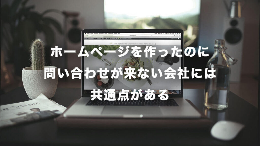 ホームページを作ったのに問い合わせが来ない会社には共通点がある